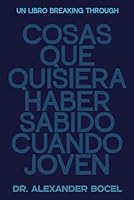 Cosas Que Quisiera Haber Sabido Cuando Joven: Un Libro Breaking Through (Spanish Edition) B0CTKTXR93 Book Cover