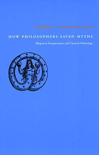How Philosophers Saved Myths: Allegorical Interpretation and Classical Mythology