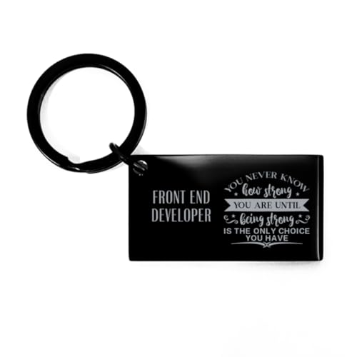 Inspirational Front End Developer Keyring Gifts for coworker friends, Christmas for Front End Developer You never know how strong you are until being strong is only choice you have, Front End