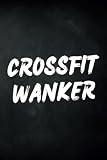 CrossFit Wanker Notebook | Funny Gift For CrossFitters | 250 Blank Page Logbook | Track WODs, PBs and PRs