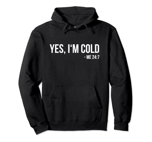 Yes I'm Cold - Me 24 7 - funny always freezing Gift Pullover Hoodie