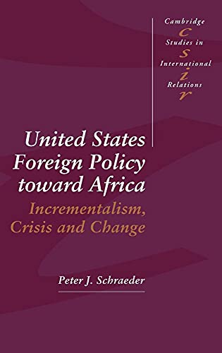 United States Foreign Policy toward Africa: Incrementalism, Crisis and Change (Cambridge Studies in International...