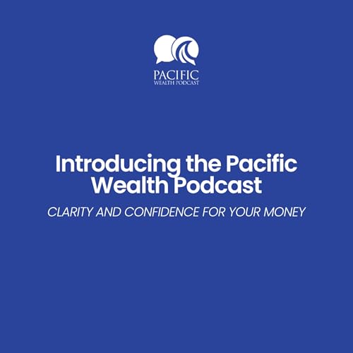 Introducing the Pacific Wealth Podcast: Clarity and Confidence for Your Money
