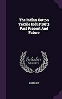The Indian Cotton Textile IndustryIts Past Present And Future 1341724859 Book Cover