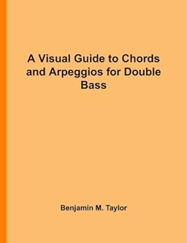 Paperback A Visual Guide to Chords and Arpeggios for Double Bass: A Reference Text for Classical, Blues and Jazz Chords/Arpeggios (Fingerboard Chord Charts for ... Jazz Accompaniment on Stringed Instruments) Book