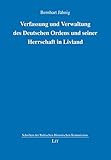  Verfassung und Verwaltung des Deutschen Ordens und seiner Herrschaft in Livland (Schriften der Baltischen Historischen Kommission)