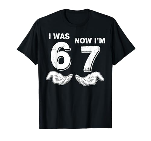 I was 6 Now I'm 7 67 T-Shirt