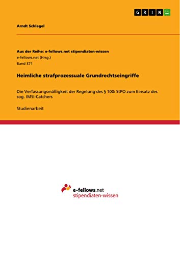 Heimliche strafprozessuale Grundrechtseingriffe: Die Verfassungsmäßigkeit der Regelung des § 100i StPO zum Einsatz des sog. IMSI-Catchers (German Edition)