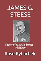 JAMES G. STEESE: Father of Alaska's Steese Highway (ALASKA'S HIGHWAYS) B0BHBRBMVV Book Cover