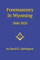 Freemasonry in Wyoming 1860-2025 1613424892 Book Cover