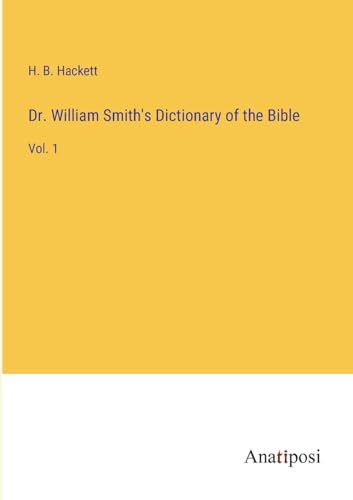 Dr. William Smith's Dictionary of the Bible: Vol. 1
