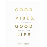 Good Vibes, Good Life: How Self-Love Is the Key to Unlocking Your Greatness