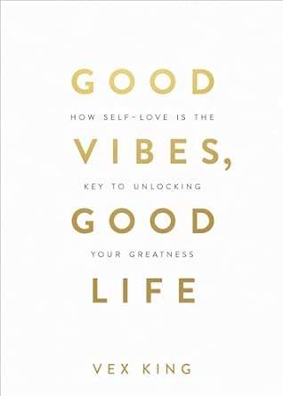 Good Vibes, Good Life: How Self-Love Is the Key to Unlocking...