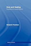 Duty and Healing: Foundations of a Jewish Bioethic (Reflective Bioethics) (Volume 0)