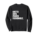 Ghetto Until Proven Fashionable - Cute Streetwear Shirt Sweatshirt