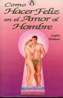 Como Hacer Feliz en el Amor al Hombre (Spanish Edition) 8476723083 Book Cover