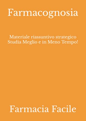 Farmacognosia: Materiale riassuntivo strategico Studia Meglio e in Meno Tempo! (CTF UNIMI) (Italian...