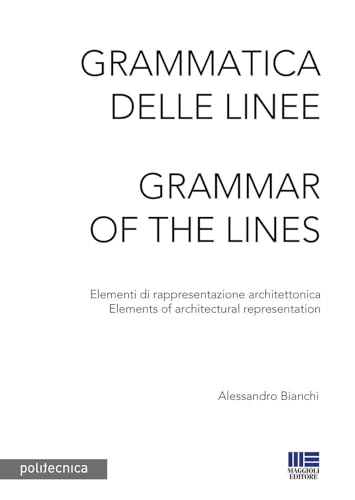 Grammatica delle linee. Elementi di rappresentazione architettonica-Grammar of the lines. Elements of architectural representation
