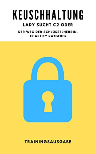 Keuschhaltung: Trainings-Ausgabe für Anfänger: Der Weg einer Schlüsselherrin
