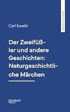  Der Zweifüßler und andere Geschichten: Naturgeschichtliche Märchen
