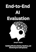 End-to-End AI Evaluation: Building Effective Metrics, Pipelines, and Monitoring for LLM Systems B0G37XXZZM Book Cover