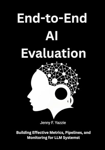 End-to-End AI Evaluation: Building Effective Metrics, Pipelines, and Monitoring for LLM Systems