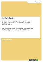 Evaluierung von Printkatalogen im B2C-Bereich: Eine qualitative Studie zur Nutzung von haptischen Werbekatalogen in der Versandhandelsbranche 3668420858 Book Cover