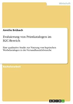 Paperback Evaluierung von Printkatalogen im B2C-Bereich: Eine qualitative Studie zur Nutzung von haptischen Werbekatalogen in der Versandhandelsbranche [German] Book