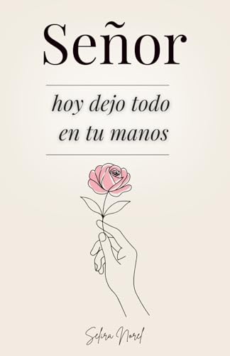 Señor, Hoy Dejo Todo En Tus Manos: 100 Lecciones Que Te Cambian La Vida - Palabras De Jesús Par...