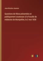 Questions de thèse présentées et publiquement soutenues à la Faculté de médecine de Montpellier, le 2 mai 1838 3385096219 Book Cover