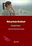 Mein privates Kochbuch: Shanghai Küche: Chinesische Kochrezepte mit Legenden