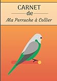 perruche a collier bleu femelle  CARNET de ma Perruche à Collier: Carnet de santé et d’évolution pour oiseaux  116 pages, 18cm x 25cm  Idéal pour les propriétaires d’un oiseau. 