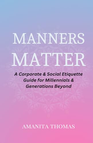 Manners Matter: A Corporate & Social Etiquette Guide for Millennials & Generations Beyond