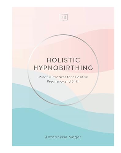 Holistic Hypnobirthing: Mindful Practices for a Positive Pregnancy and Birth