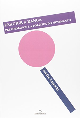 Exaurir a Dança. Performance e a Política do Movimento