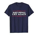Make Liberals Cry Again Shirt - I Hate Liberals T-Shirts T-Shirt