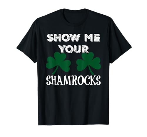 Funny St Patrick's Day Show Me Your Shamrocks Men's St Pats T-Shirt