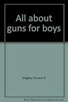 All about guns for boys B0006AXE6G Book Cover