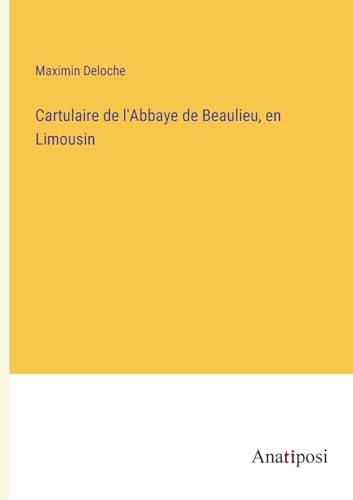 Cartulaire de l'Abbaye de Beaulieu, en Limousin (French Edition)