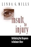 Insult to Injury: Rethinking our Responses to Intimate Abuse