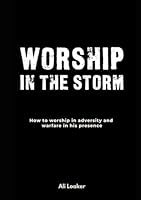 Worship In The Storm: How to worship in adversity and warfare in his presence 1097943755 Book Cover