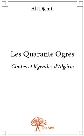 Les Quarante Ogres: Contes et légendes d’Algérie