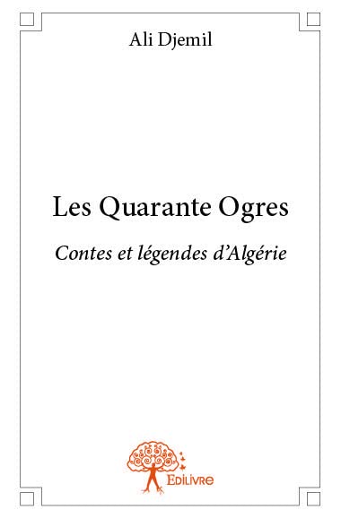 Les Quarante Ogres: Contes et légendes d’Algérie