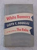 Hardcover Lloyd Douglas WHITE BANNERS Grosset & Dunlap Reprint c. 1936 Book