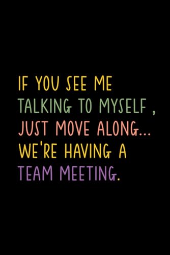 IF YOU SEE ME TALKING TO MYSELF , JUST MOVE ALONG... WE'RE HAVING A TEAM MEETING.: Funny Notebook for Work – The Perfect Gag Gift for Coworkers, ... Ideal Christmas Secret Santa for Women & Men image 2