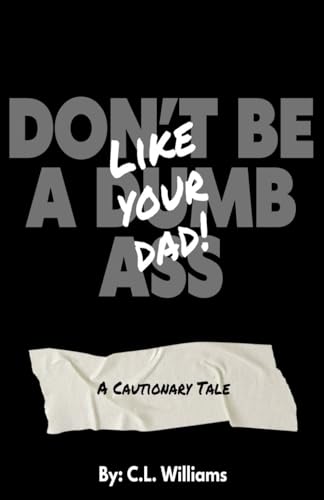Don't Be a Dumb Ass...Like Your Dad: A Cautionary Tale