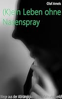(K)ein Leben ohne Nasenspray: Wege aus der Abhängigkeit - Ein Erfahrungsbericht 3839104564 Book Cover