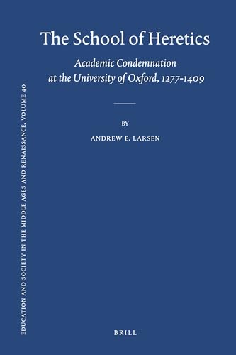The School of Heretics: Academic Condemnation at the University of Oxford, 1277-1409 (Education and Society in the Middle Ages and Renaissance, 40)