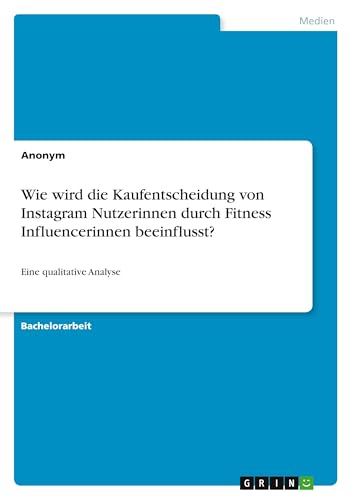 Wie wird die Kaufentscheidung von Instagram Nutzerinnen durch Fitness Influencerinnen beeinflusst?: Eine qualitative Analyse (German Edition)