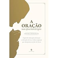 A ORAÇÃO: O GRANDE MEIO PARA ALCANÇAR A SALVAÇÃO ETERNA E TODAS AS GRAÇAS QUE DESEJAMOS RECEBER DE D 6587135323 Book Cover